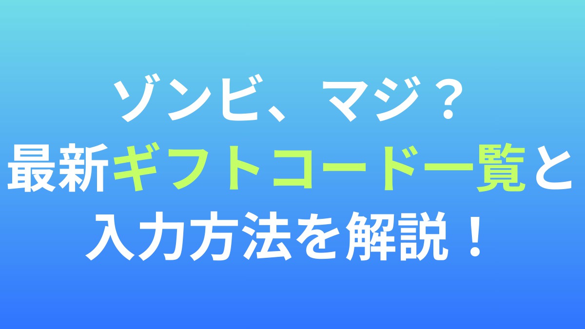 【ゾンビ、マジ？】最新ギフトコード一覧と入力方法を解説！
