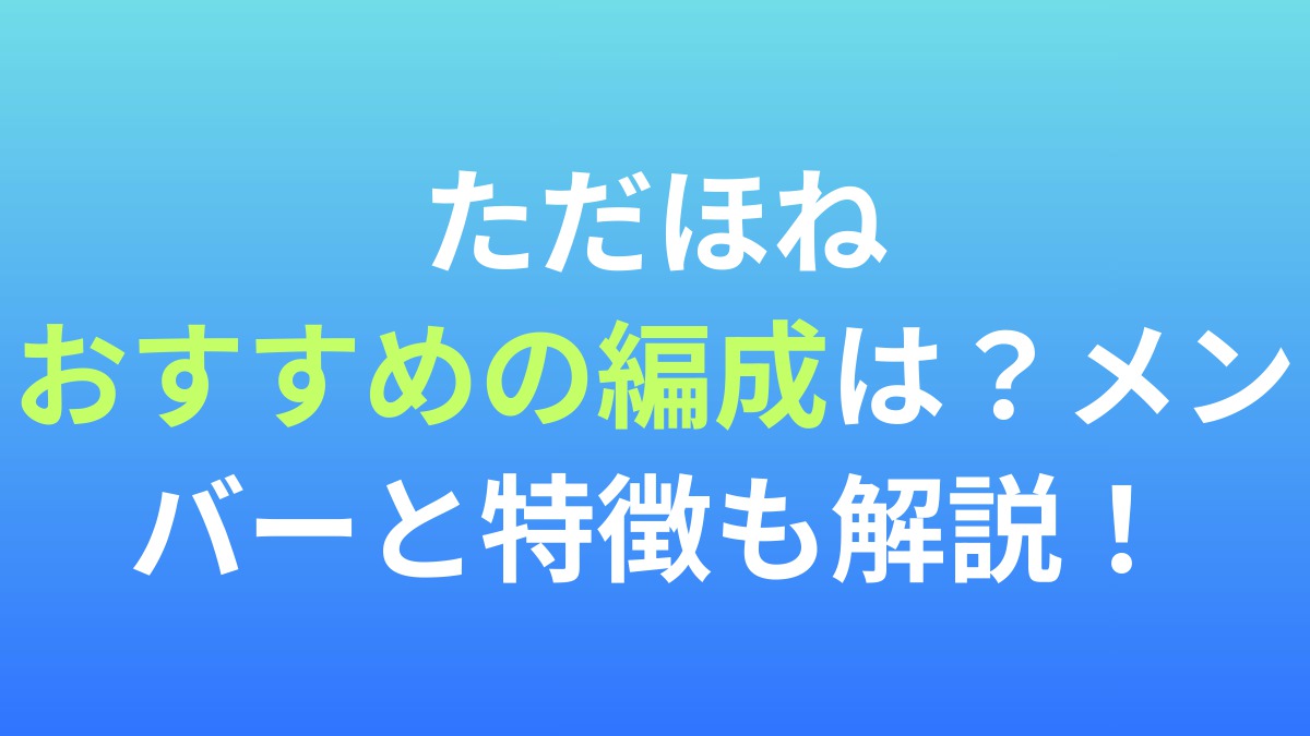 【只今、骨休め中（ただほね）】おすすめの編成は？メンバーと特徴を解説！