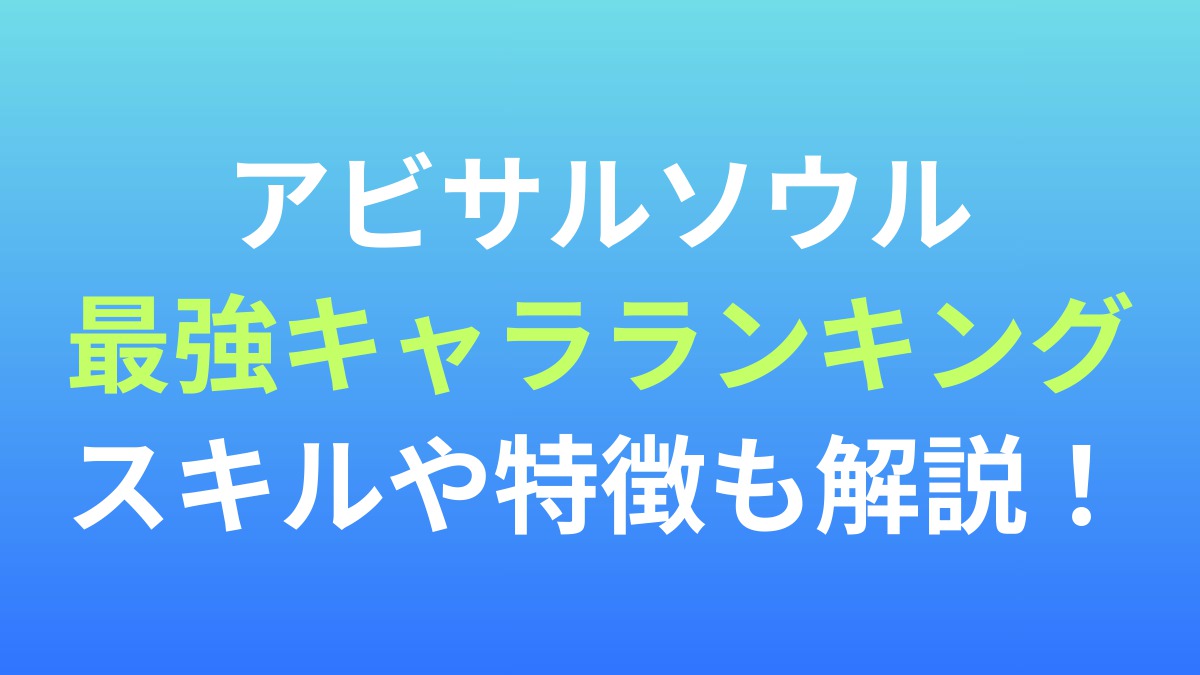 【アビサルソウル】最強キャラランキング！スキルや特徴も解説！