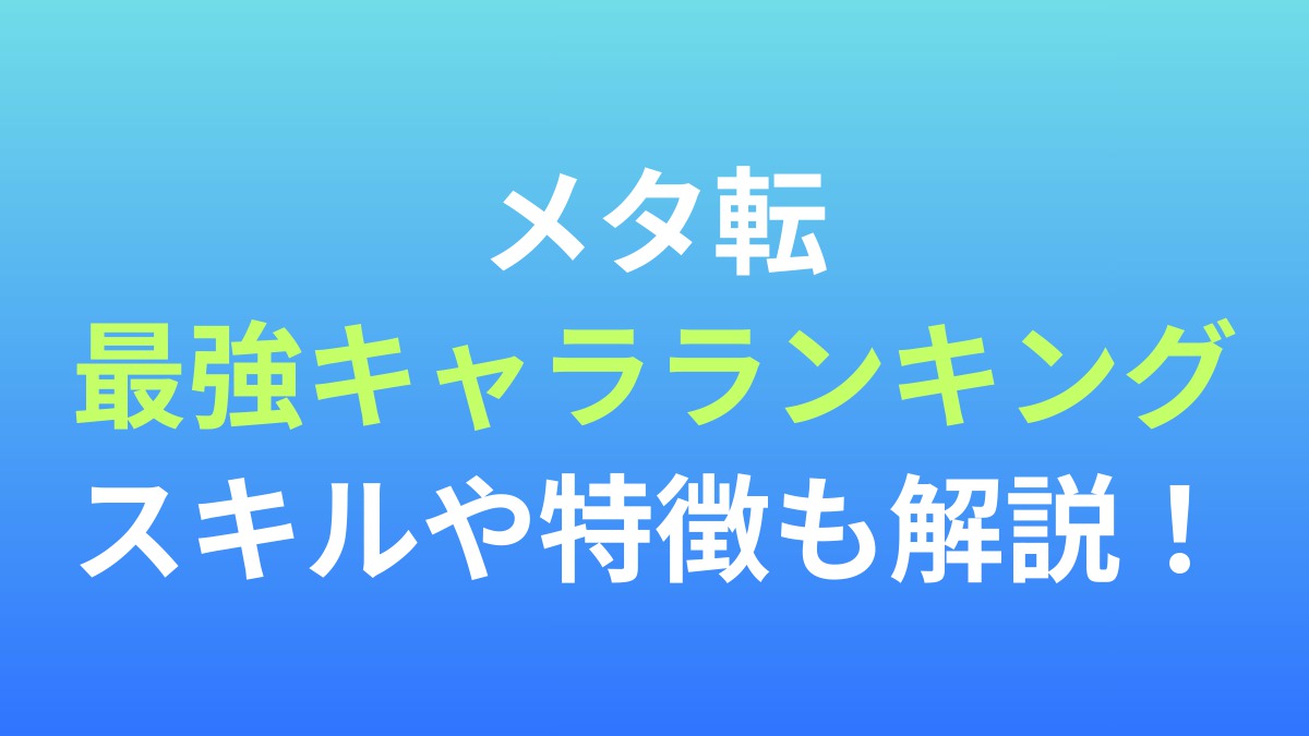 【メタ転】最強キャラランキング！スキルや特徴も解説！
