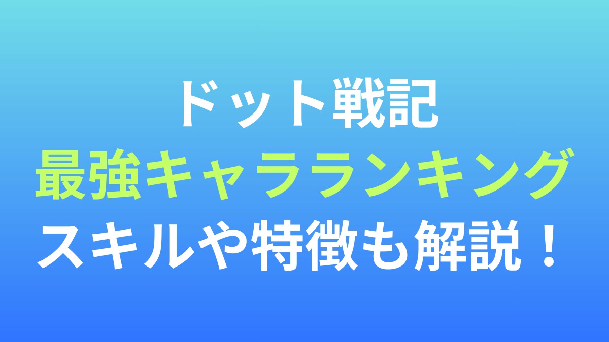 【ドット戦記】最強キャラランキング！スキルや特徴も解説！