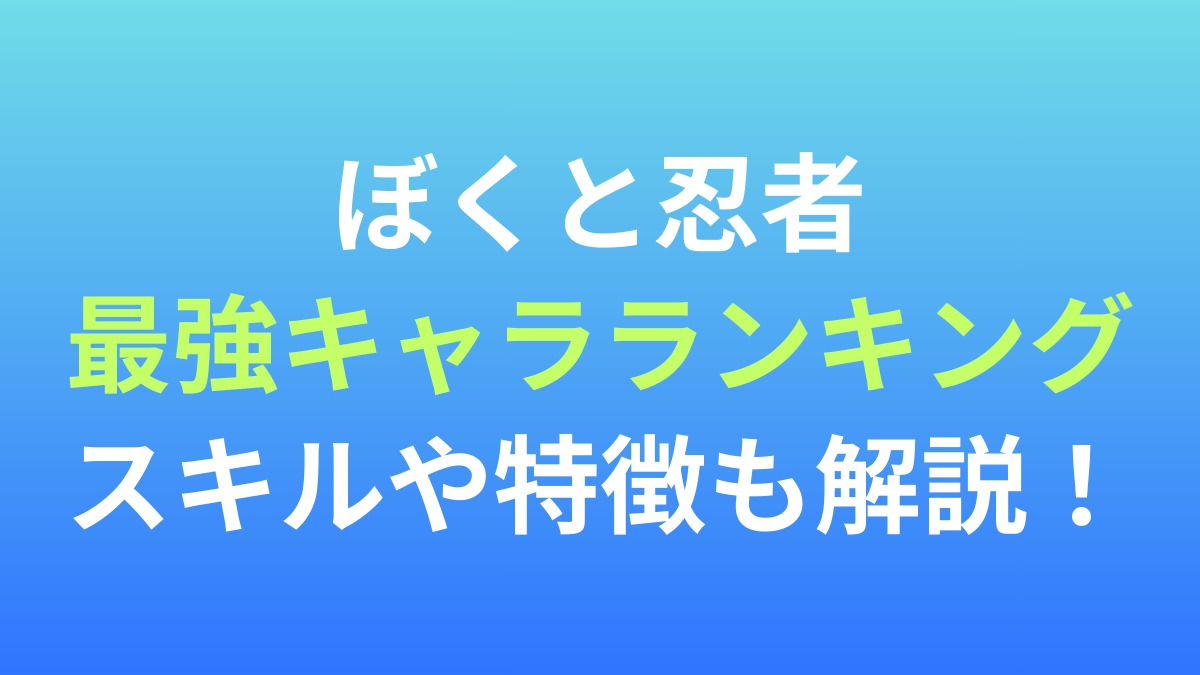 【ぼくと忍者と天下統一】最強キャラランキング！スキルや特徴も解説！