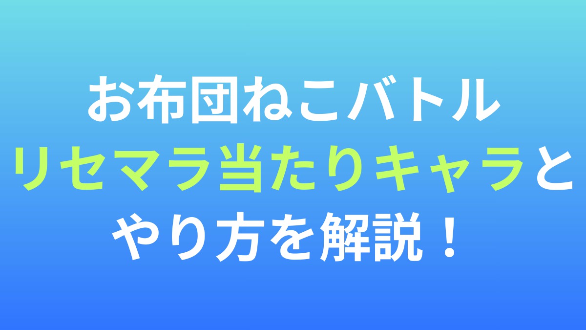 【お布団ねこバトル】リセマラ当たりキャラとやり方を解説！