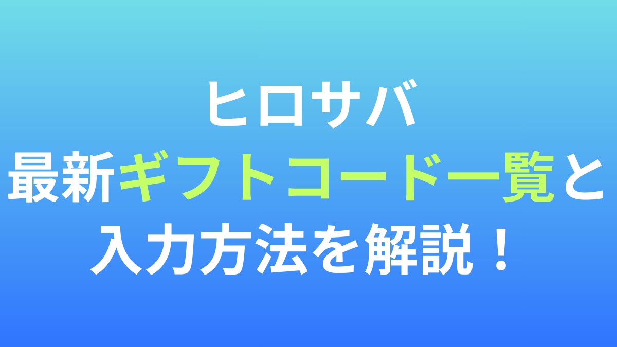 【ヒロサバ】最新ギフトコード一覧と入力方法を画像付きで解説！
