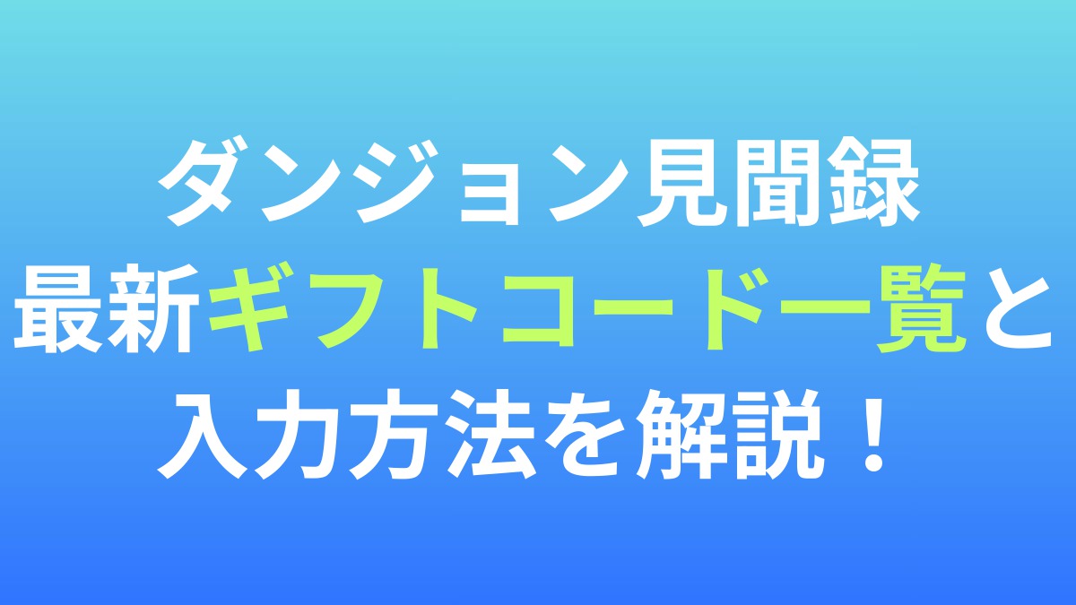 【ダンジョン見聞録】最新ギフトコード一覧と入力方法を解説！