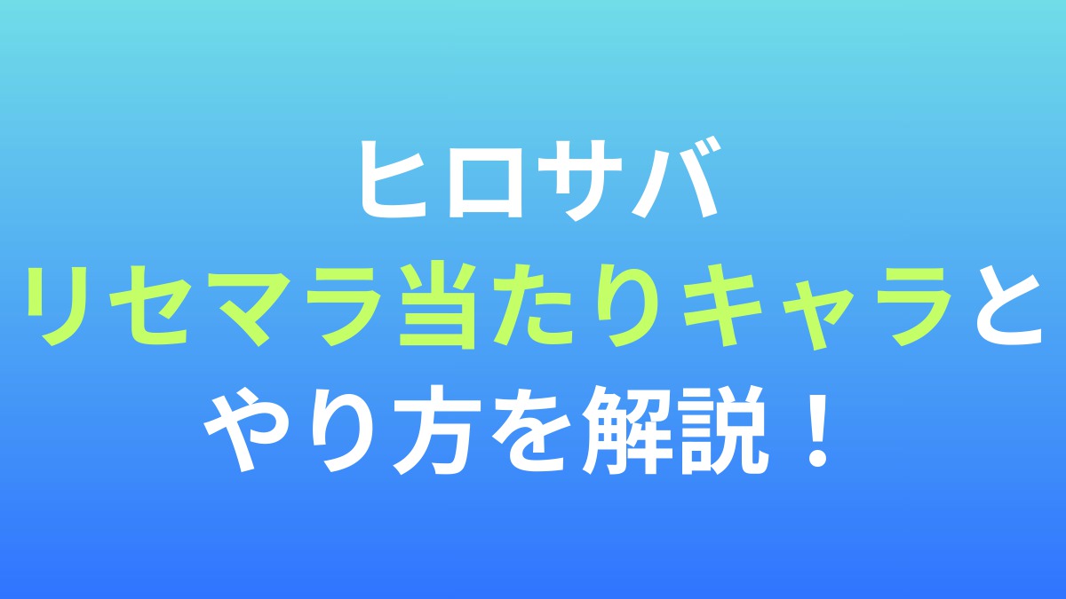 【ヒロサバ】リセマラ当たりキャラとやり方を解説！