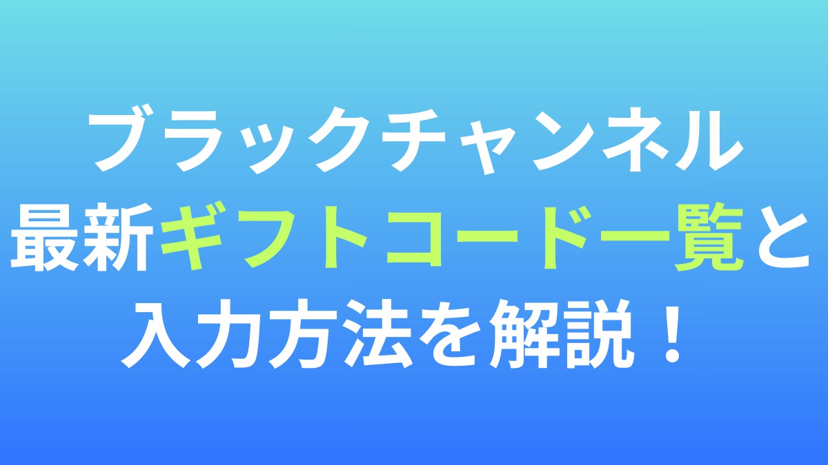 【ブラックチャンネル】最新ギフトコード一覧と入力方法を解説！