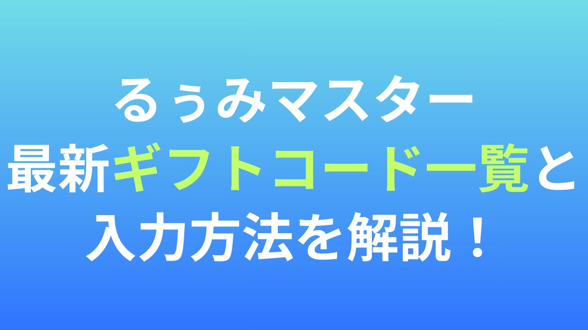【るぅみマスター】最新ギフトコード一覧と入力方法を解説！