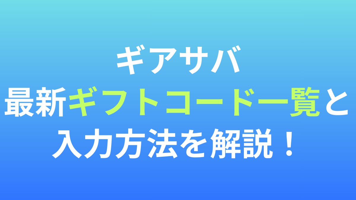 【ギアサバ】最新ギフトコード一覧と入力方法を解説！