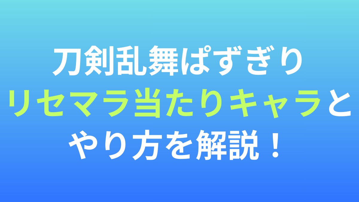 【刀剣乱舞ぱずぎり】リセマラ当たりキャラとやり方を解説！