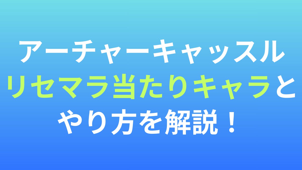 【アーチャーキャッスル】リセマラ当たりキャラとやり方を解説！