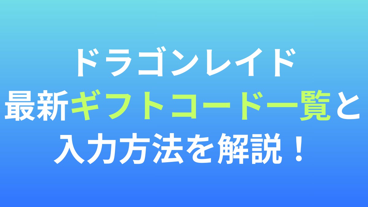【ドラゴンレイド】最新ギフトコード一覧と入力方法を解説！