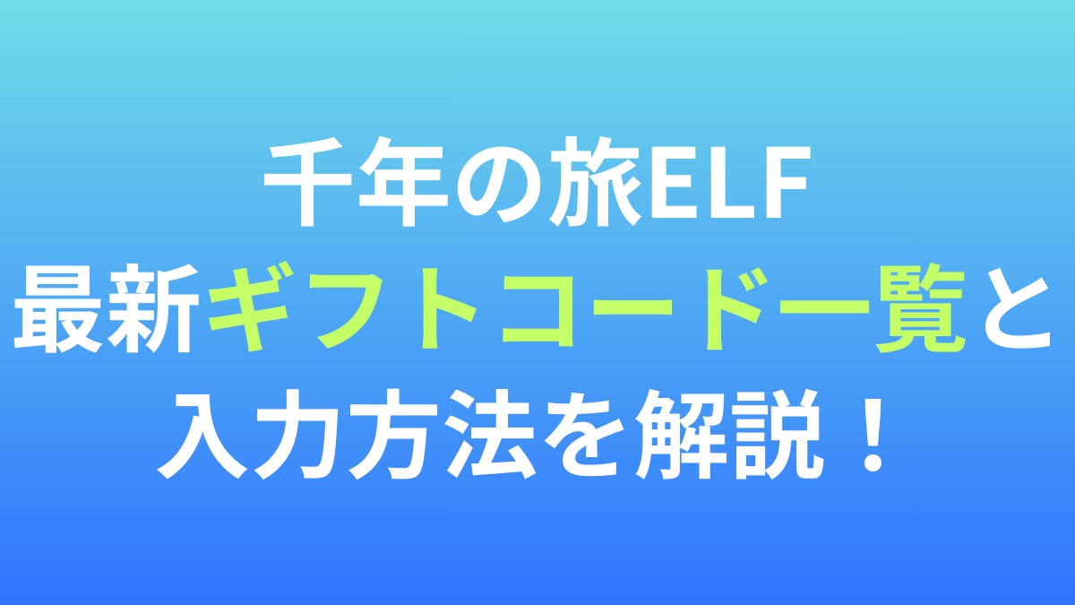 【千年の旅ELF】最新ギフトコード一覧と入力方法を解説！