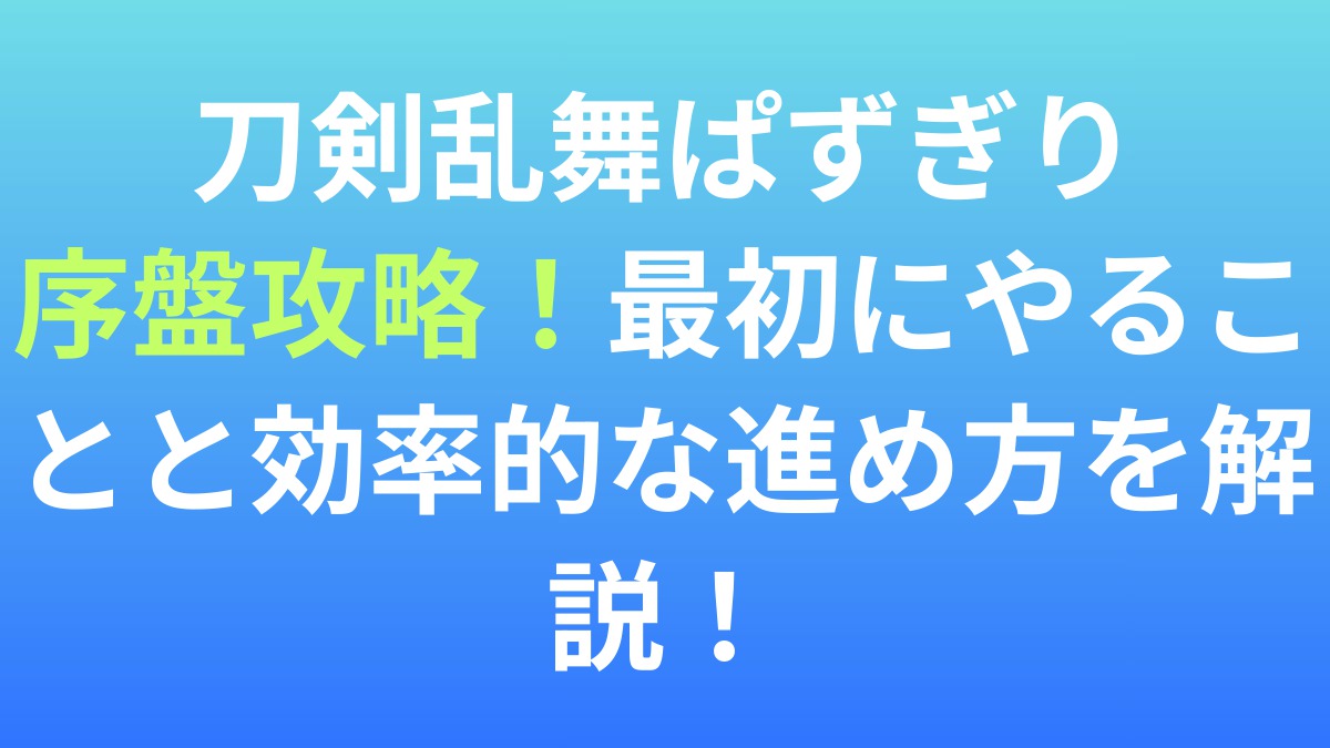 【刀剣乱舞ぱずぎり】序盤攻略！最初にやることと効率的な進め方を解説！