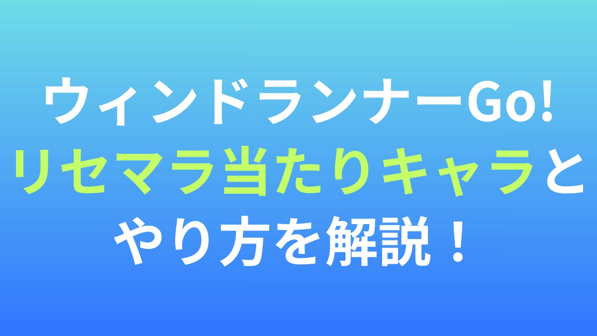 【ウィンドランナーGo!】リセマラ当たりキャラとやり方を解説！